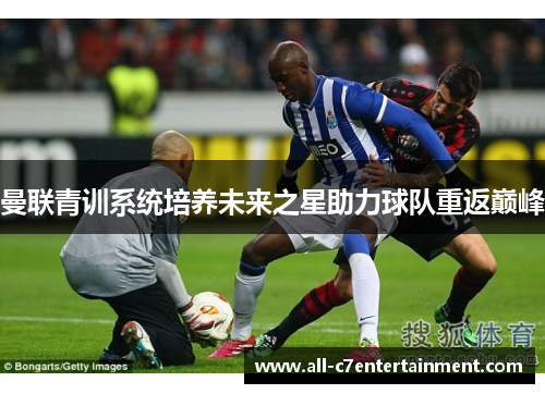 曼联青训系统培养未来之星助力球队重返巅峰