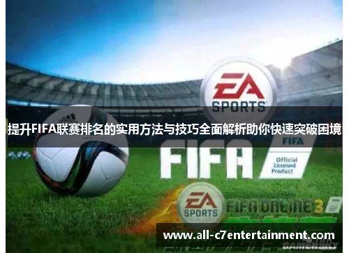 提升FIFA联赛排名的实用方法与技巧全面解析助你快速突破困境