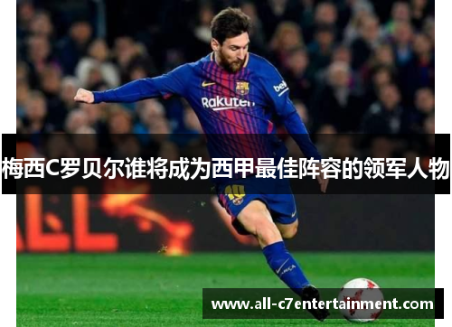 梅西C罗贝尔谁将成为西甲最佳阵容的领军人物