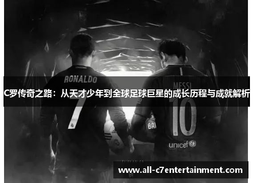 C罗传奇之路：从天才少年到全球足球巨星的成长历程与成就解析
