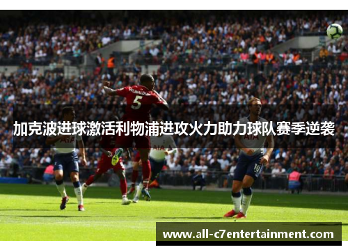 加克波进球激活利物浦进攻火力助力球队赛季逆袭