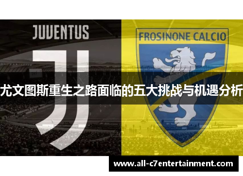 尤文图斯重生之路面临的五大挑战与机遇分析