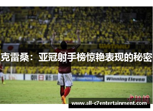 克雷桑：亚冠射手榜惊艳表现的秘密