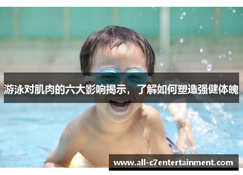 游泳对肌肉的六大影响揭示，了解如何塑造强健体魄
