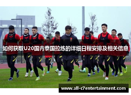 如何获取U20国青泰国拉练的详细日程安排及相关信息