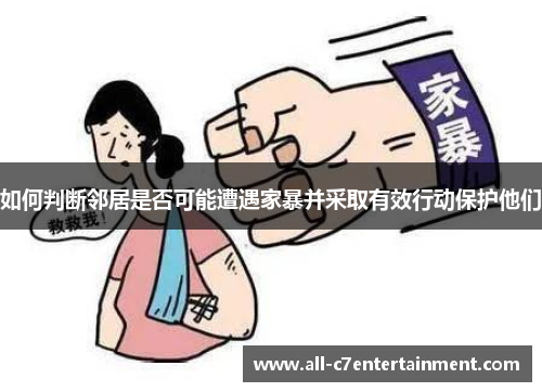 如何判断邻居是否可能遭遇家暴并采取有效行动保护他们