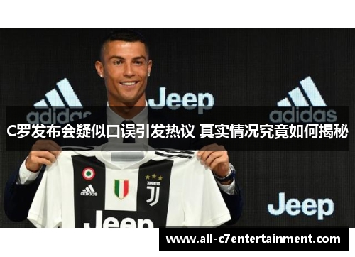 C罗发布会疑似口误引发热议 真实情况究竟如何揭秘