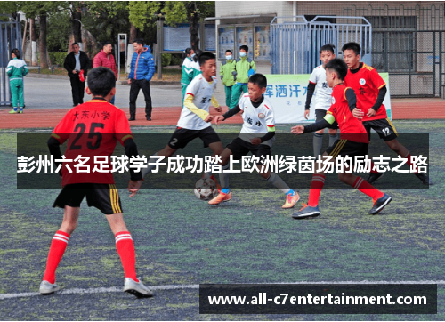 彭州六名足球学子成功踏上欧洲绿茵场的励志之路