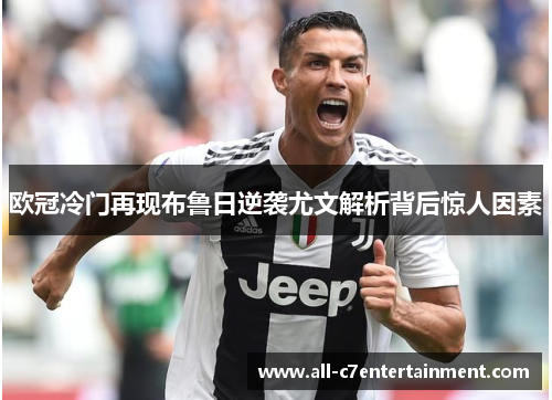 欧冠冷门再现布鲁日逆袭尤文解析背后惊人因素