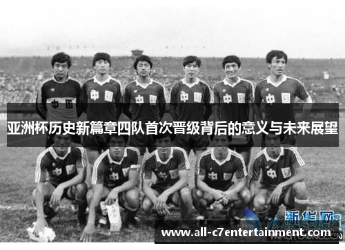 亚洲杯历史新篇章四队首次晋级背后的意义与未来展望