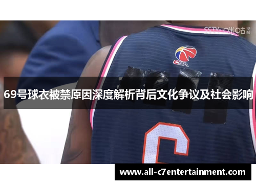 69号球衣被禁原因深度解析背后文化争议及社会影响