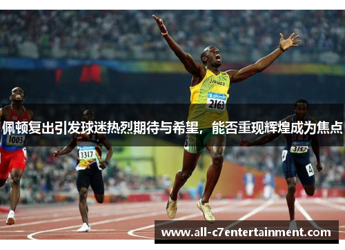 佩顿复出引发球迷热烈期待与希望，能否重现辉煌成为焦点