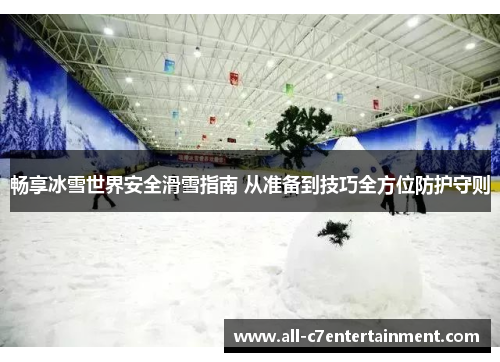 畅享冰雪世界安全滑雪指南 从准备到技巧全方位防护守则