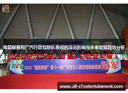 粤超联赛对广汽行致互联队表现的深远影响与未来发展趋势分析