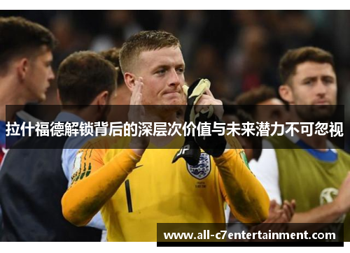 拉什福德解锁背后的深层次价值与未来潜力不可忽视