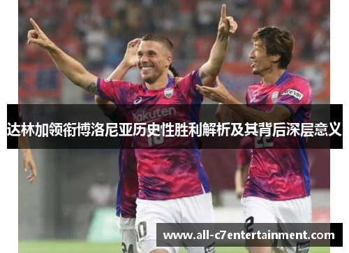 达林加领衔博洛尼亚历史性胜利解析及其背后深层意义