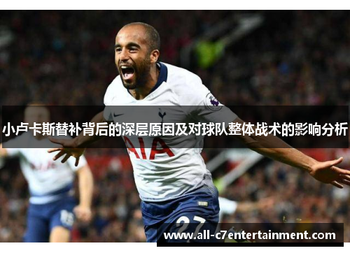 小卢卡斯替补背后的深层原因及对球队整体战术的影响分析