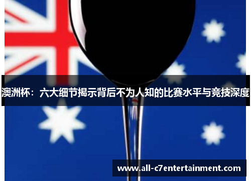 澳洲杯：六大细节揭示背后不为人知的比赛水平与竞技深度