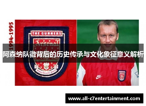 阿森纳队徽背后的历史传承与文化象征意义解析 阿森纳队徽背后的历史传承与文化象征意义解析