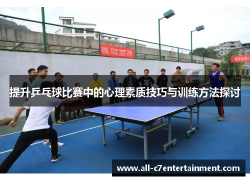 提升乒乓球比赛中的心理素质技巧与训练方法探讨