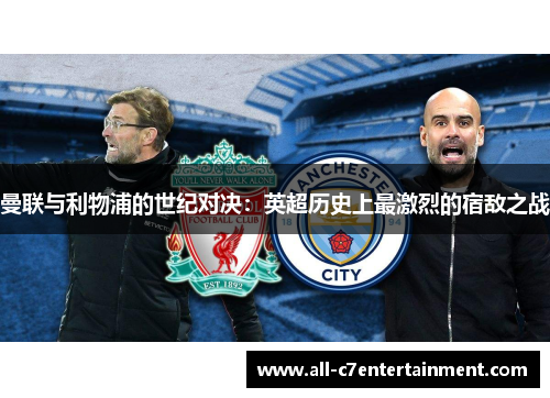 曼联与利物浦的世纪对决：英超历史上最激烈的宿敌之战