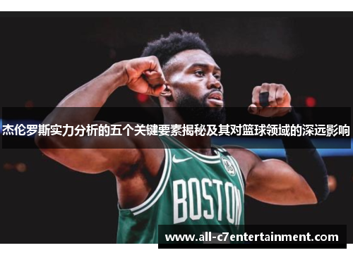 杰伦罗斯实力分析的五个关键要素揭秘及其对篮球领域的深远影响