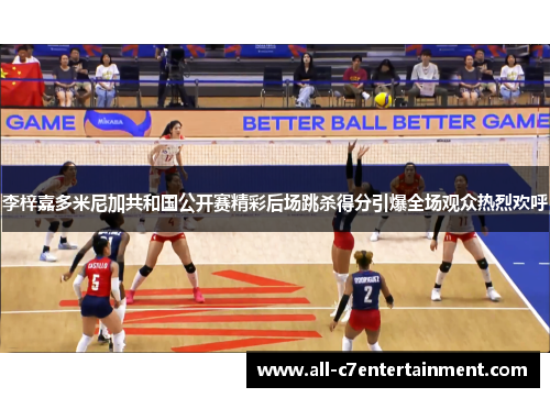 李梓嘉多米尼加共和国公开赛精彩后场跳杀得分引爆全场观众热烈欢呼