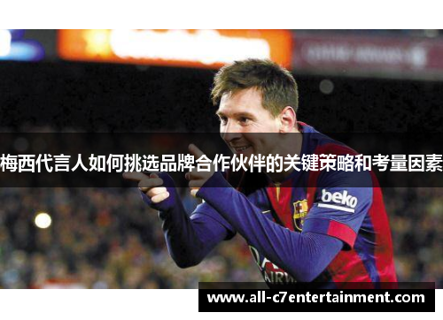 梅西代言人如何挑选品牌合作伙伴的关键策略和考量因素
