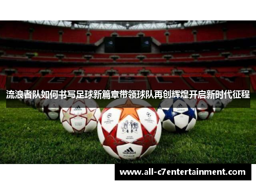 流浪者队如何书写足球新篇章带领球队再创辉煌开启新时代征程