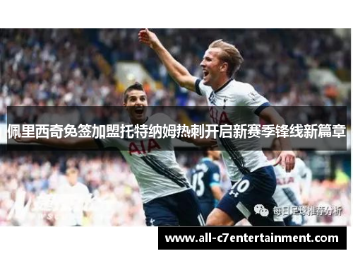 佩里西奇免签加盟托特纳姆热刺开启新赛季锋线新篇章